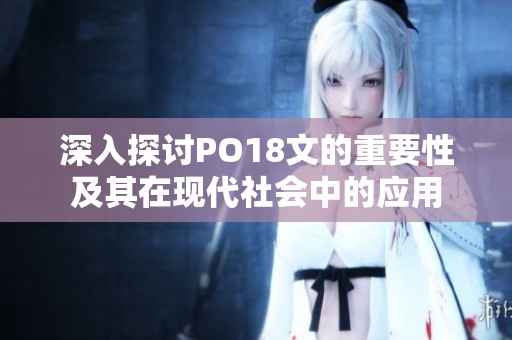 深入探讨PO18文的重要性及其在现代社会中的应用