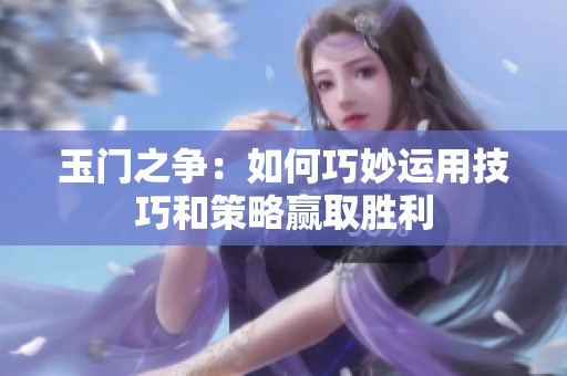 玉门之争：如何巧妙运用技巧和策略赢取胜利