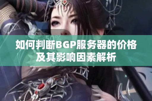 如何判断BGP服务器的价格及其影响因素解析