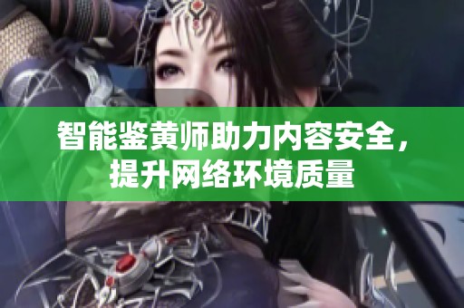 智能鉴黄师助力内容安全，提升网络环境质量