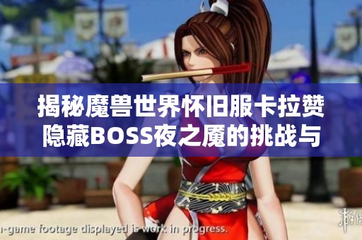 揭秘魔兽世界怀旧服卡拉赞隐藏BOSS夜之魇的挑战与神秘面纱