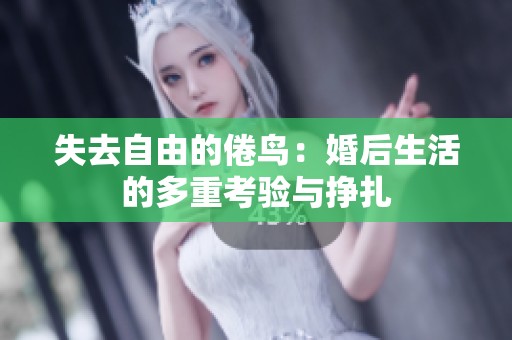 失去自由的倦鸟：婚后生活的多重考验与挣扎