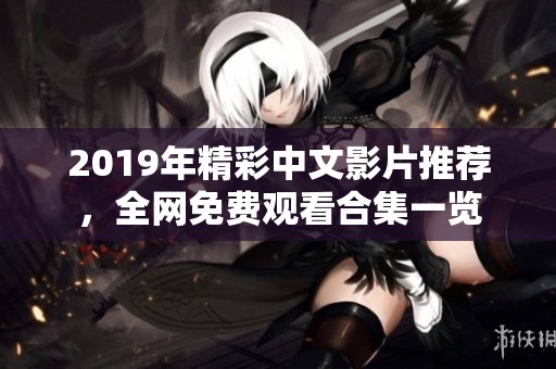 2019年精彩中文影片推荐，全网免费观看合集一览