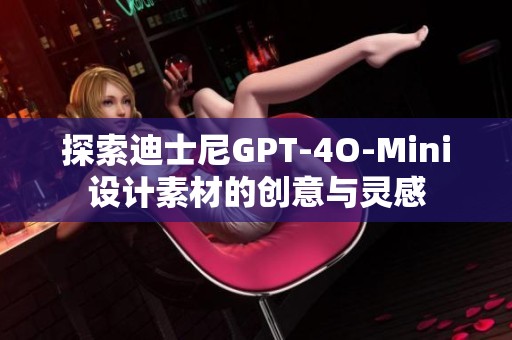 探索迪士尼GPT-4O-Mini设计素材的创意与灵感