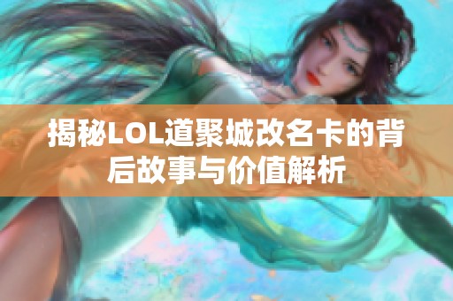 揭秘LOL道聚城改名卡的背后故事与价值解析