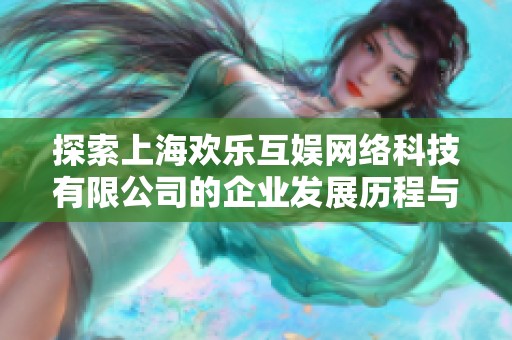 探索上海欢乐互娱网络科技有限公司的企业发展历程与未来展望