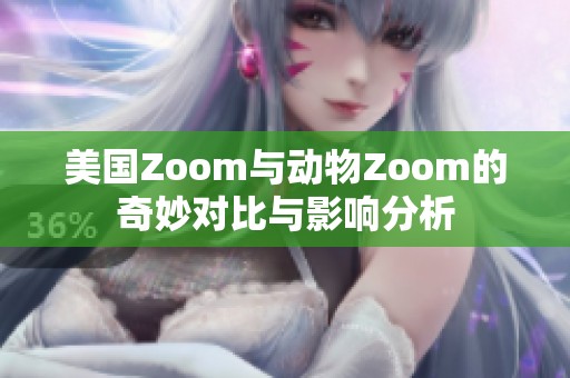 美国Zoom与动物Zoom的奇妙对比与影响分析