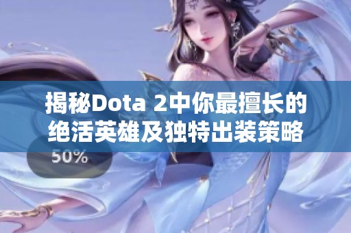 揭秘Dota 2中你最擅长的绝活英雄及独特出装策略