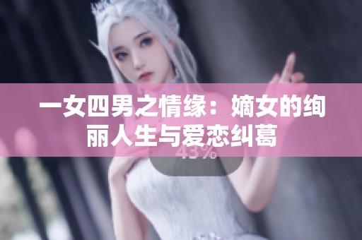 一女四男之情缘：嫡女的绚丽人生与爱恋纠葛