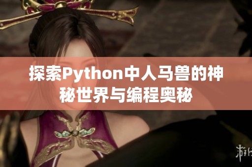 探索Python中人马兽的神秘世界与编程奥秘