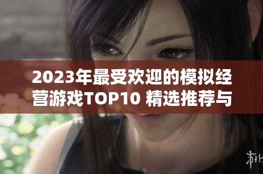 2023年最受欢迎的模拟经营游戏TOP10 精选推荐与深度分析