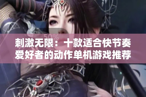 刺激无限：十款适合快节奏爱好者的动作单机游戏推荐