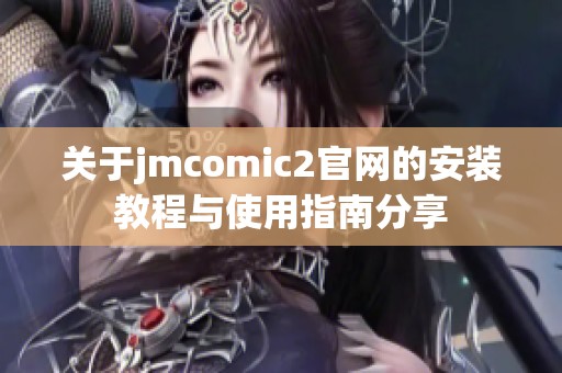 关于jmcomic2官网的安装教程与使用指南分享