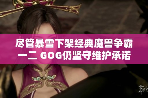 尽管暴雪下架经典魔兽争霸一二 GOG仍坚守维护承诺