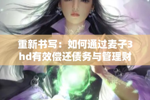 重新书写：如何通过麦子3hd有效偿还债务与管理财务