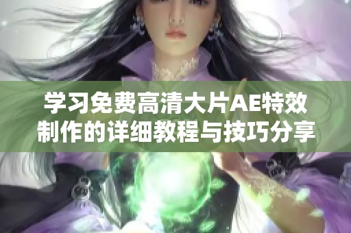 学习免费高清大片AE特效制作的详细教程与技巧分享