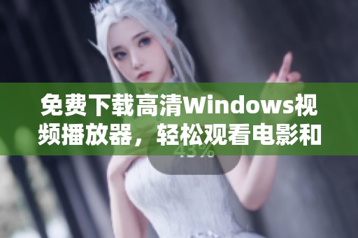 免费下载高清Windows视频播放器，轻松观看电影和节目