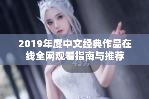 2019年度中文经典作品在线全网观看指南与推荐