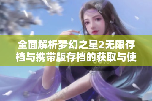 全面解析梦幻之星2无限存档与携带版存档的获取与使用技巧