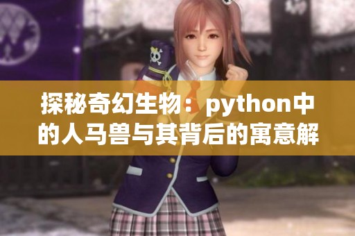 探秘奇幻生物：python中的人马兽与其背后的寓意解析