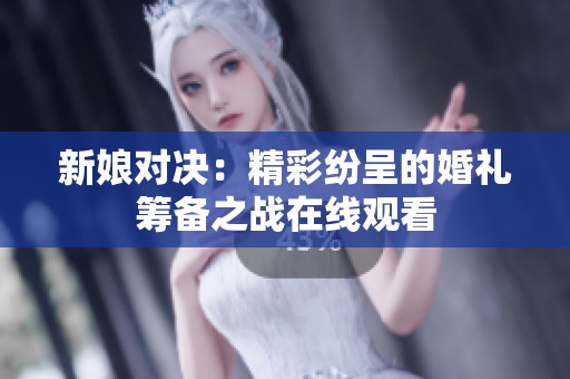 新娘对决：精彩纷呈的婚礼筹备之战在线观看