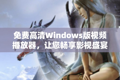 免费高清Windows版视频播放器，让您畅享影视盛宴