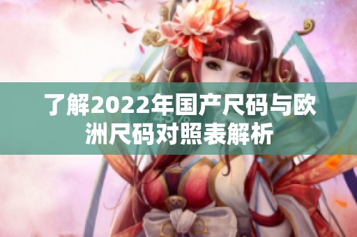 了解2022年国产尺码与欧洲尺码对照表解析