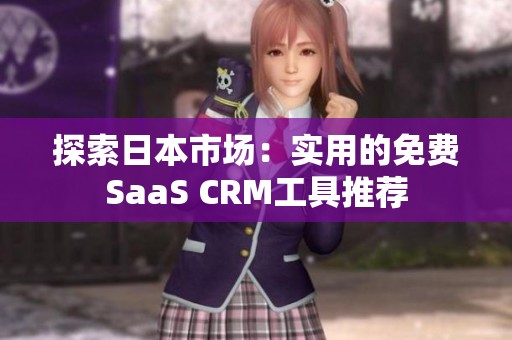 探索日本市场：实用的免费SaaS CRM工具推荐