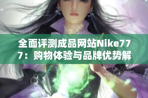 全面评测成品网站Nike777：购物体验与品牌优势解析