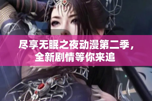 尽享无眠之夜动漫第二季，全新剧情等你来追 