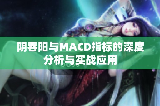 阴吞阳与MACD指标的深度分析与实战应用