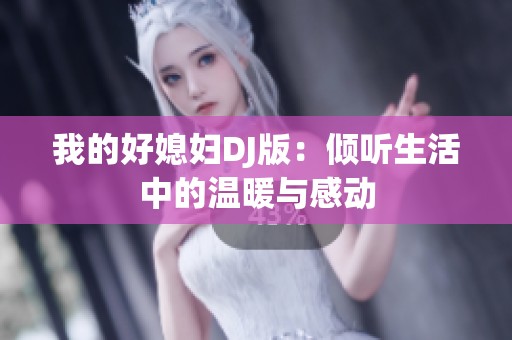 我的好媳妇DJ版：倾听生活中的温暖与感动