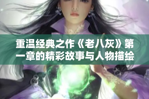 重温经典之作《老八灰》第一章的精彩故事与人物描绘