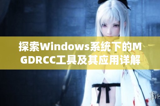 探索Windows系统下的MGDRCC工具及其应用详解