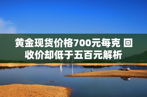 黄金现货价格700元每克 回收价却低于五百元解析