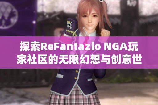 探索ReFantazio NGA玩家社区的无限幻想与创意世界，让我们一起畅游虚拟乐园