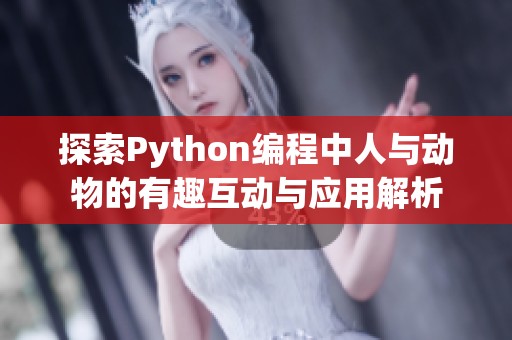 探索Python编程中人与动物的有趣互动与应用解析