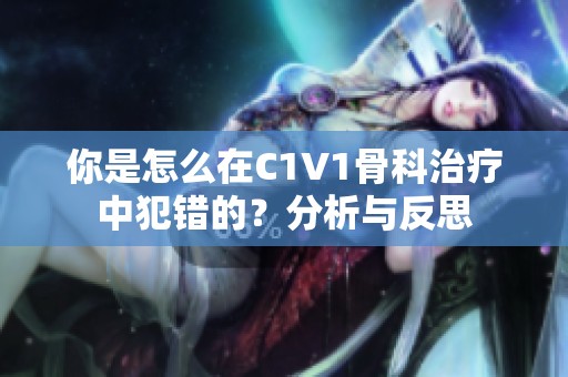 你是怎么在C1V1骨科治疗中犯错的？分析与反思