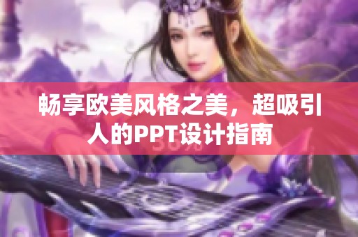 畅享欧美风格之美，超吸引人的PPT设计指南