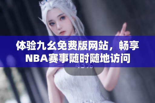 体验九幺免费版网站，畅享NBA赛事随时随地访问