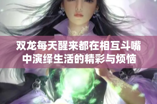 双龙每天醒来都在相互斗嘴中演绎生活的精彩与烦恼