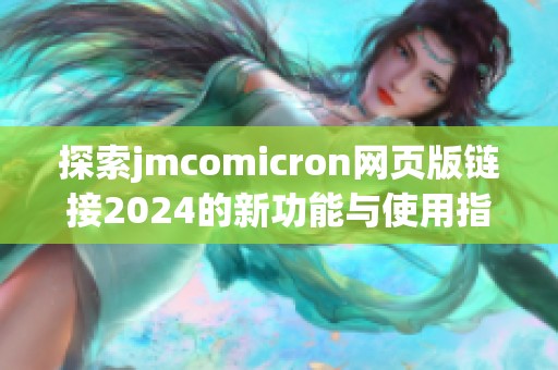 探索jmcomicron网页版链接2024的新功能与使用指南