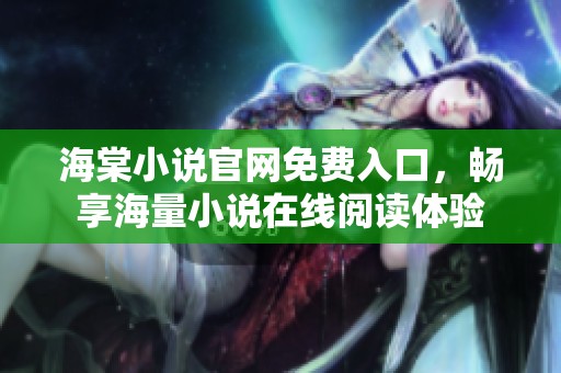 海棠小说官网免费入口，畅享海量小说在线阅读体验