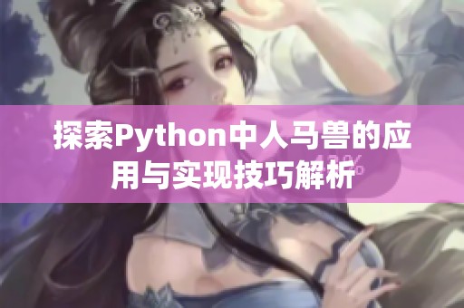 探索Python中人马兽的应用与实现技巧解析