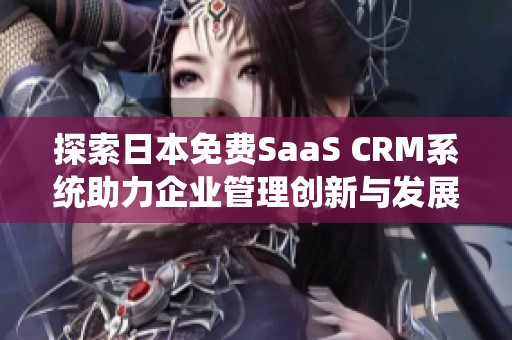 探索日本免费SaaS CRM系统助力企业管理创新与发展