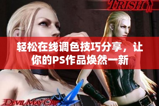 轻松在线调色技巧分享，让你的PS作品焕然一新