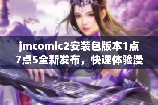 jmcomic2安装包版本1点7点5全新发布，快速体验漫画阅读乐趣