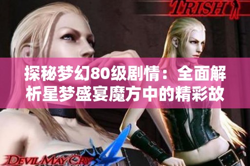 探秘梦幻80级剧情：全面解析星梦盛宴魔方中的精彩故事与强力推荐