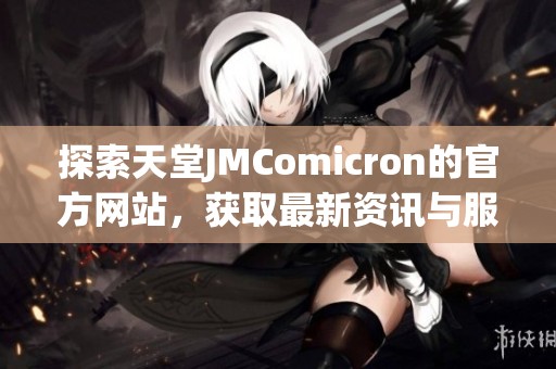 探索天堂JMComicron的官方网站，获取最新资讯与服务指南