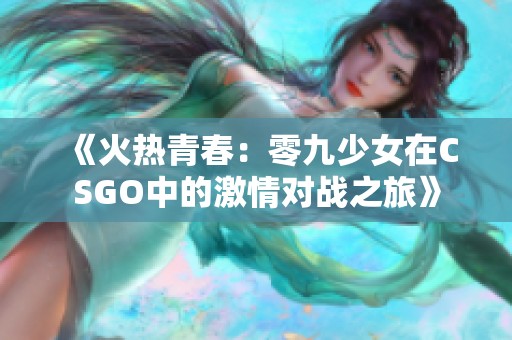 《火热青春：零九少女在CSGO中的激情对战之旅》